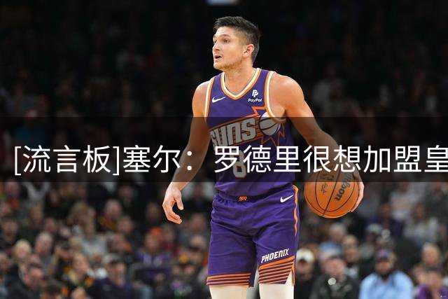 [流言板]塞尔：罗德里很想加盟皇马，但后者对他的兴趣不及其他新援
